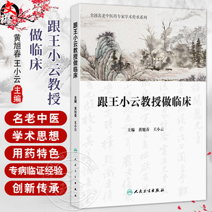 全国名老中医药专家学术传承系列 人民卫生出版 黄旭春 本书集王小云教授从医40余年临证经验而成 社 王小云编 跟王小云教授做临床