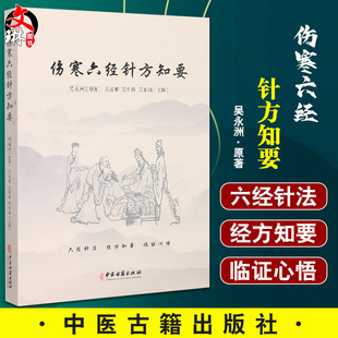 伤寒六经针方知要 吴永洲著 六经针法 经方知要 临证心悟仲景先师伤寒六经脉证归类针法经方应用心法 中医古籍出版社9787515225241