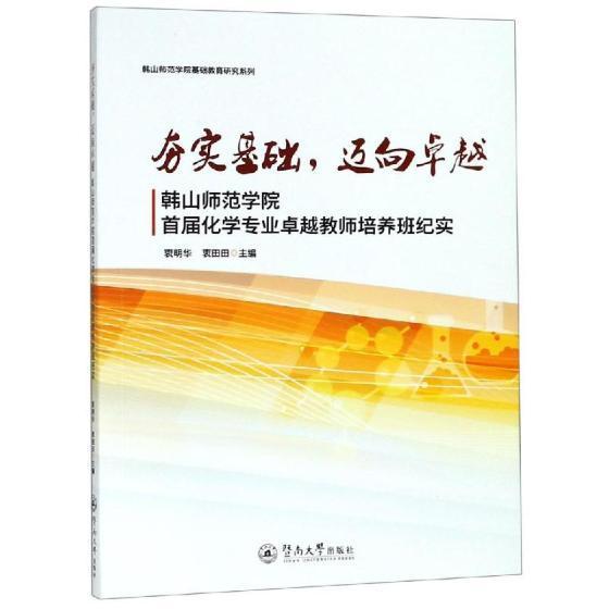 夯实基础，迈向:韩山师范学院首届化学专业教师培养班纪实 衷明华 中学化学课师资培养研究 中小学教辅书籍暨南大学出版社