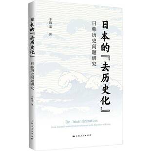 日本的“去历史化”:日韩历史问题研究 于海龙著上海人民出版社世界政治日韩历史问题日本外交对外政策历史学研究