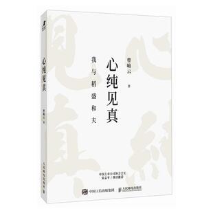 心纯见真 曹岫云著 读懂稻盛和夫 我与稻盛和夫 活法干法心稻盛经营哲学六项精进利他之心 人民邮电出版社书籍