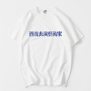 酒后表演艺术家T恤男女夏装休闲圆领纯棉短袖体恤搞笑汉字半袖潮