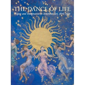 The Dance of Life Figure and Imagination in American Art, 1876-1917 生命之舞：1876-1917年美国艺术中的形象与想象 9780300
