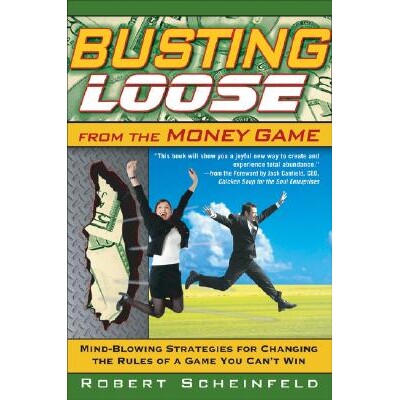 摆脱金钱游戏:改变你无法取胜的游戏规则的惊人策略Busting Loose from the Money Game