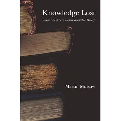 Knowledge Lost A New View of Early Modern Intellectual History 知识湮灭录:近代欧洲思想史上的边缘叙事 9780691244112