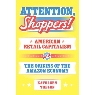 Attention, Shoppers! American Retail Capitalism and the Origins of the Amazon Economy 购物者请注意! 9780691266527