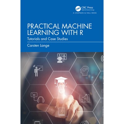 Practical Machine Learning with R Tutorials and Case Studies R 语言实用机器学习:教程与案例研究 9781032434056