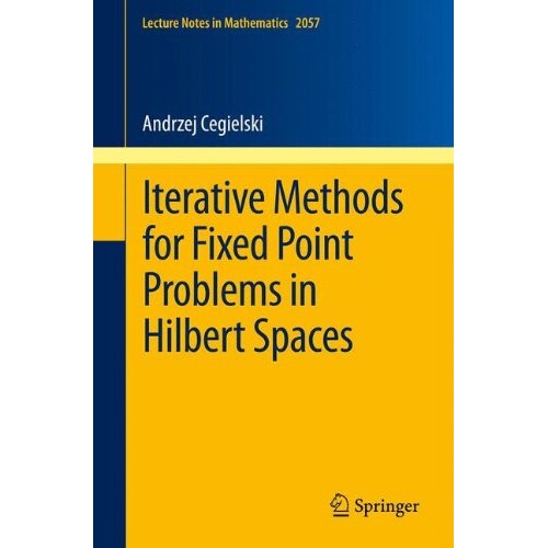 Iterative Methods for Fixed Point Problems in Hilbert Spaces 希尔伯特空间中不动点问题的迭代方法 9783642309007
