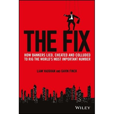 The Fix - How Bankers Lied, Cheated And Colluded To Rig The World’S Most Important Number How Bankers Lied, Cheated an