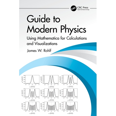 Guide to Modern Physics Using Mathematica for Calculations and Visualizations 现代物理学指南：使用 Mathematica 软件进行