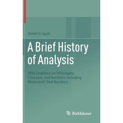 A Brief History of Analysis With Emphasis on Philosophy, Concepts, and Numbers, Including Weierstraß’ Real Numbers 分