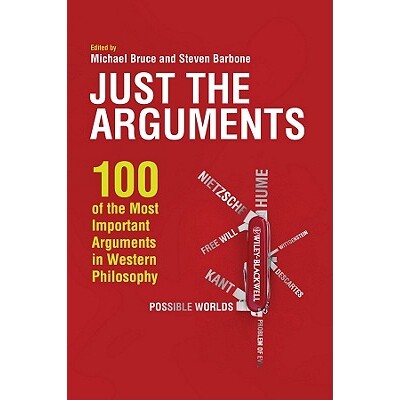 Just The Arguments - 100 Of The Most Important Arguments In Western Philosophy 100 of the Most Important Arguments in W
