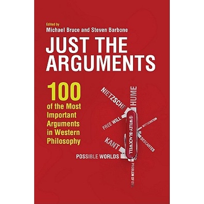 Just The Arguments - 100 Of The Most Important Arguments In Western Philosophy 100 of the Most Important Arguments in W