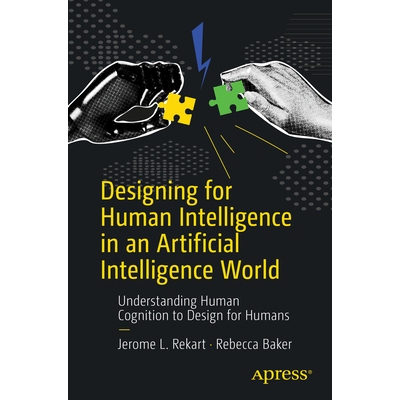 Designing for Human Intelligence in an Artificial Intelligence World Understanding Human Cognition to Design for Humans