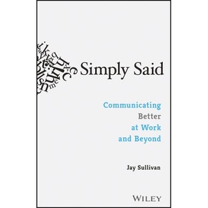Simply Said Communicating Better At Work And Beyond 简而言之：如何在工作及其他场合更好地沟通 9781119285281