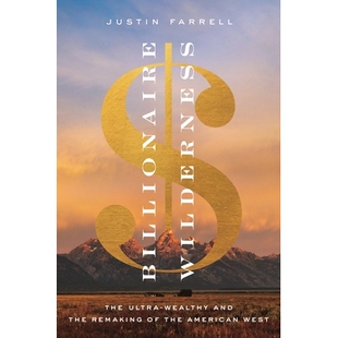 Billionaire Wilderness The Ultra-Wealthy and the Remaking of the American West 亿万富翁荒野：超级富豪与美国西部的重塑 9