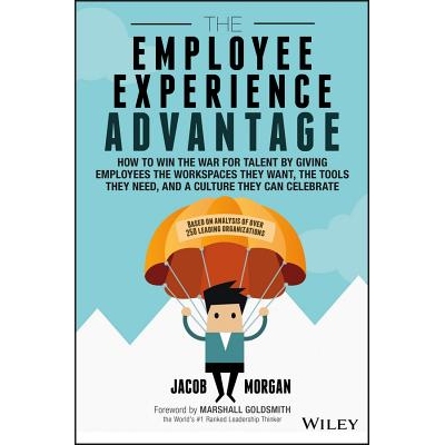 The Employee Experience Advantage How To Win The War For Talent By Giving Employees The Workspaces They Want, The Tools