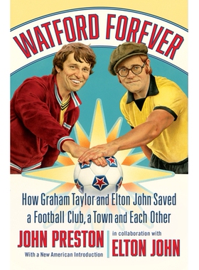 Watford Forever How Graham Taylor and Elton John Saved a Football Club, a Town and Each Other 永远的沃特福德：格雷厄姆