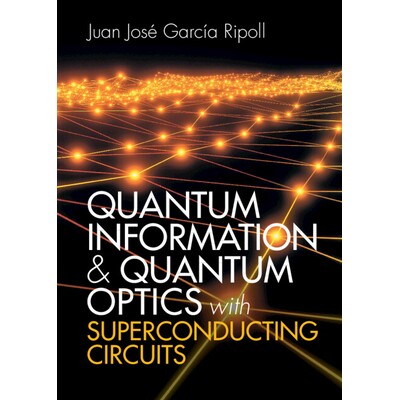 Quantum Information and Quantum Optics with Superconducting Circuits 具有超导电路的量子信息和量子光学 9781107172913