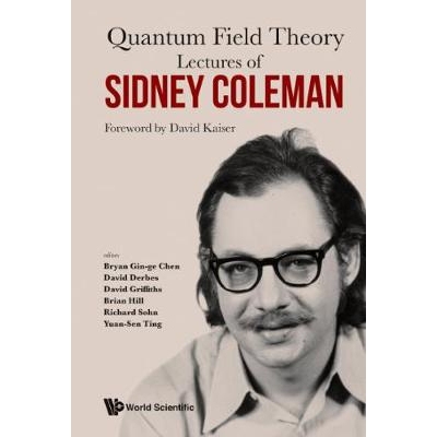 Lectures of Sidney Coleman on Quantum Field theory Foreword by David Kaiser 量子场论：西德尼·科尔曼演讲集 978981463550