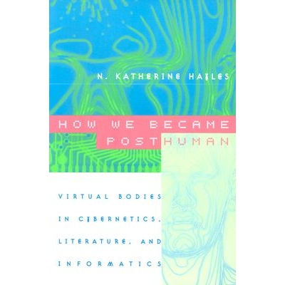 How We Became Posthuman Virtual Bodies in Cybernetics, Literature, and Informatics 我们如何成为后人类：虚拟体控制论、文