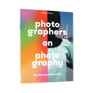 现货包邮 Photographers on Photography 摄影师在摄影 收录摄影大师们的语录、图片和采访 摄影核心理念视觉风格分享 英文原版