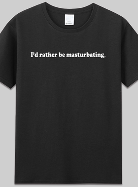 I'd Rather Be Masturbating不如自嗨短袖趣味英文字母纯棉T恤潮