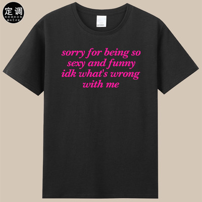 sorry for being so sexy英文字母口号性感有趣味短袖T恤纯棉衣服