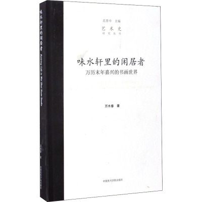 味水轩里的闲居者 万历末年嘉兴的书画世界 万木春 著 范景中 编 美术理论 艺术 中国美术学院出版社