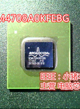 小猪芯片 BCM4708AOKFEBG BCM4708A0KFEBG BCM4708A0 BGA封装新的