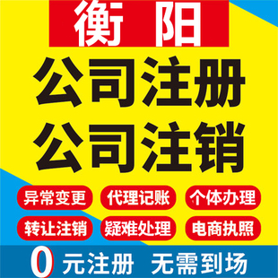 衡阳公司注册耒阳常宁衡南衡山衡东工商营业执照代办注销变更代理