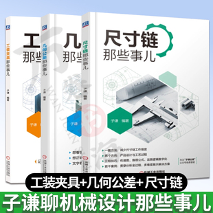 子谦聊机械设计共3册 工装夹具那些事儿+几何公差那些事儿+尺寸链那些事儿工装夹具设计教程工装夹具设计制造加工工艺工装设计实例