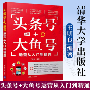 头条号+大鱼号运营从入门到精通 玩赚自媒体 建号 发文 引流 变现完全攻略 零基础自媒体爱好者系统教程 轻松玩转头条号和大鱼号书