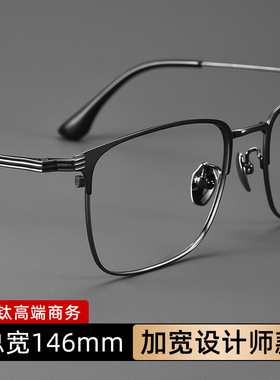 146mm大脸加宽纯钛眼镜框男款可配度数大框眼睛架防蓝光超轻全框