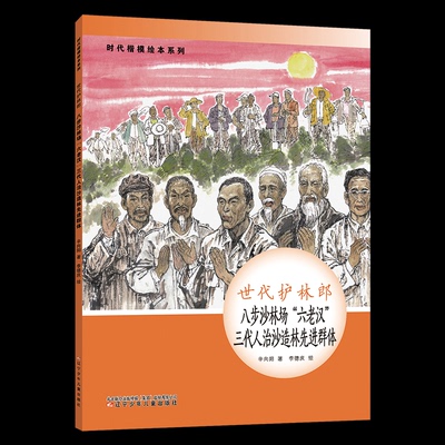 时代楷模绘本系列·世代护林郎--八步沙林场“六老汉”三代人治沙造林先进群体辛向阳 著9787531586661辽宁少年儿童出版社