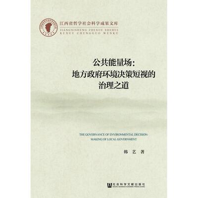 【正版图书】公共能量场：地方政府环境决策短视的治理之道9787509766453社会科学文献出版社