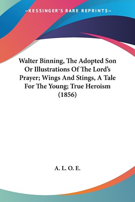 预售 按需印刷 Walter Binning  The Adopted Son Or Illustrations Of The Lord s Prayer; Wings And Stings  A Tale For