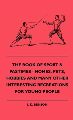 【预售 按需印刷】The Book of Sport & Pastimes - Homes  Pets  Hobbies and Many Other Interesting Recreations for Young
