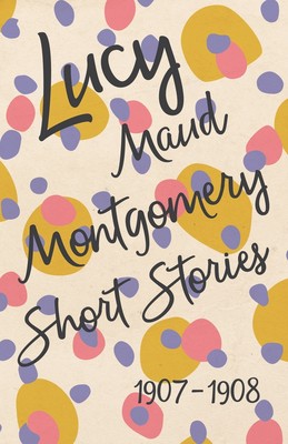 【预售 按需印刷】Lucy Maud Montgomery Short Stories  1907 to 1908