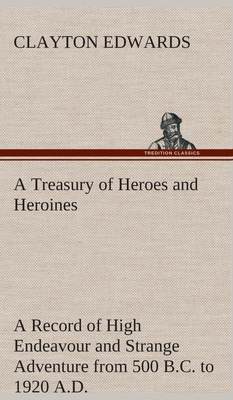 【预售 按需印刷】A Treasury of Heroes and Heroines A Record of High Endeavour and Strange Adventure from 500 B.C. to