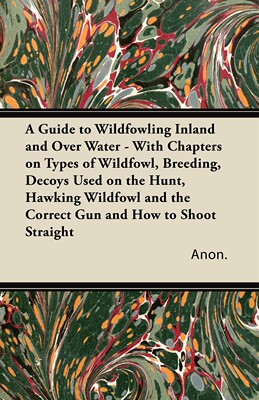 【预售 按需印刷】A Guide to Wildfowling Inland and Over Water - With Chapters on Types of Wildfowl  Breeding  Decoys