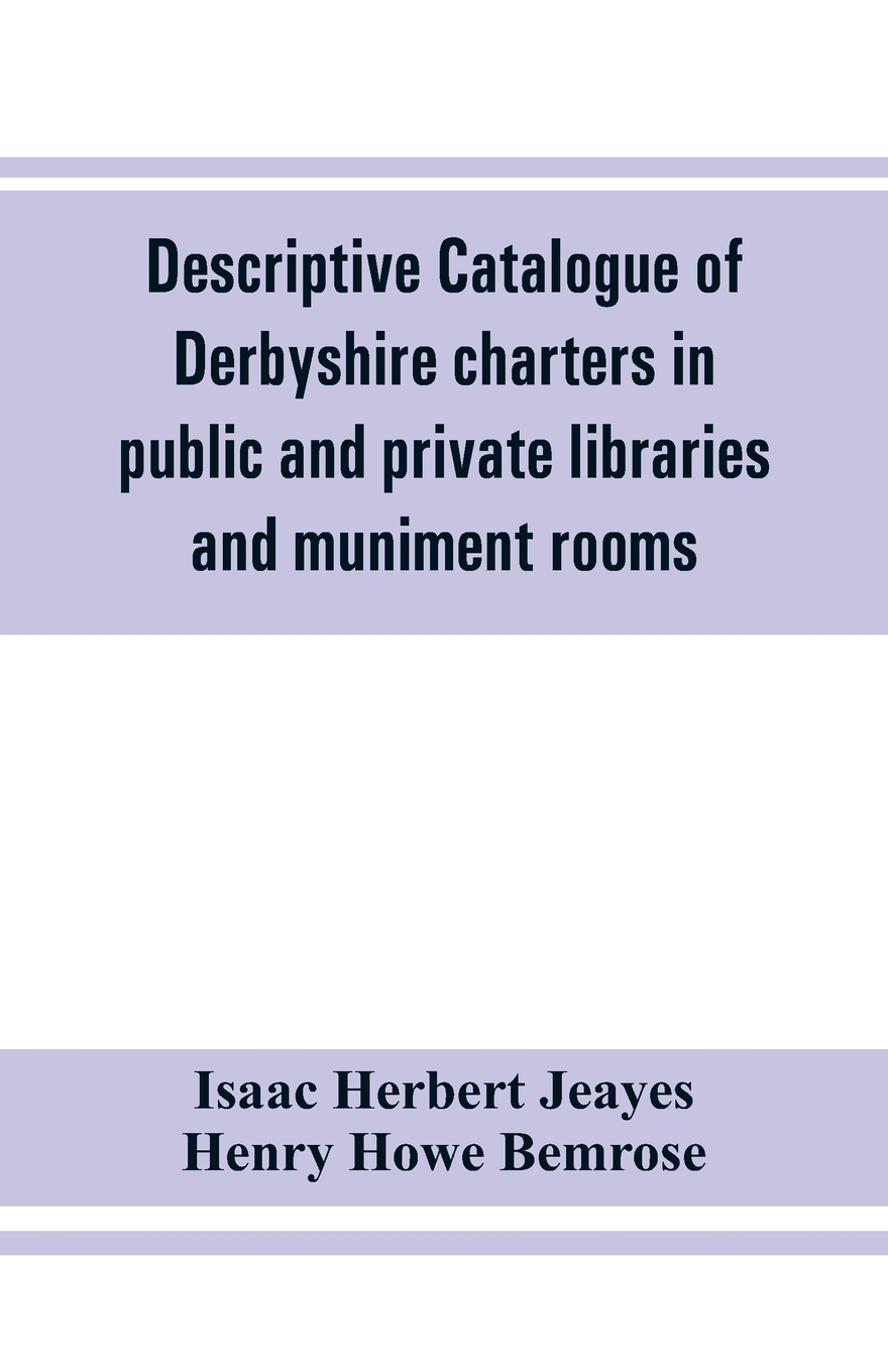预售按需印刷 Descriptive catalogue of Derbyshire charters in public and private libraries and muniment rooms