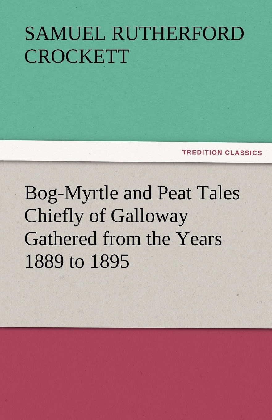 【预售按需印刷】Bog-Myrtle and Peat Tales Chiefly of Galloway Gathered from the Years 1889 to 1895