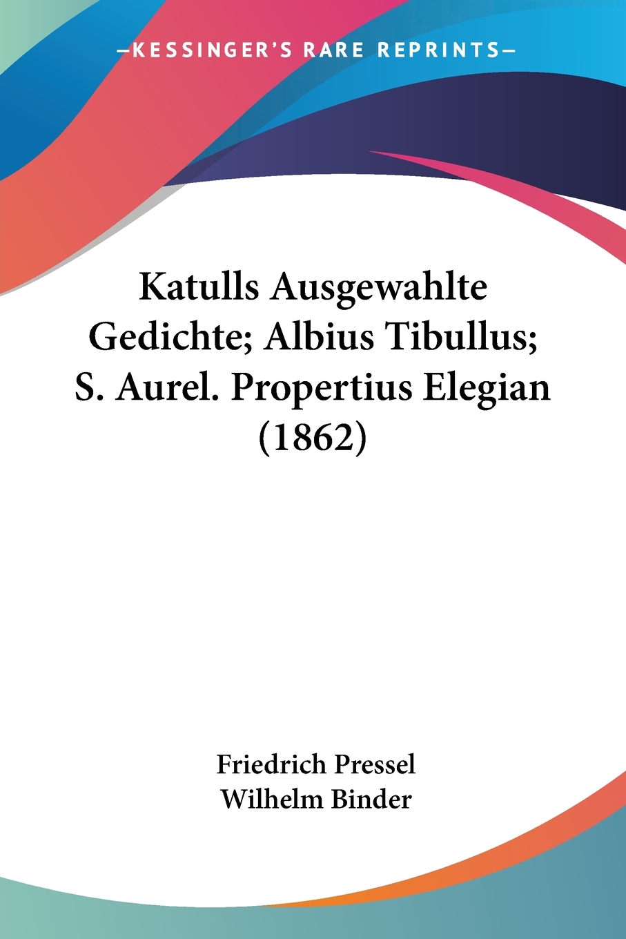 预售 按需印刷 Katulls Ausgewahlte Gedichte; Albius Tibullus; S. Aurel. Propertius Elegian (1862)德语ger