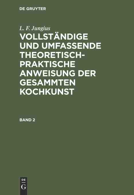 预售按需印刷 L. F. Jungius: Vollst?ndige und umfassende theoretisch praktische Anweisung der gesammten Kochkunst. Band