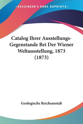 预售 按需印刷 Catalog Ihrer Ausstellungs-Gegenstande Bei Der Wiener Weltausstellung  1873 (1873)德语ger