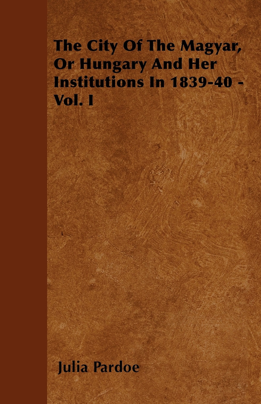 【预售按需印刷】The City Of The Magyar Or Hungary And Her Institutions In 1839-40- Vol. I