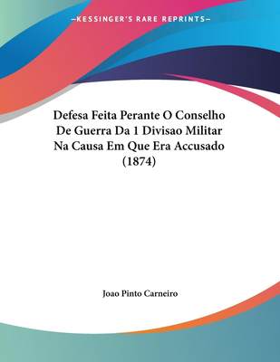 预售 按需印刷 Defesa Feita Perante O Conselho De Guerra Da 1 Divisao Militar Na Causa Em Que Era Accusado (1874)