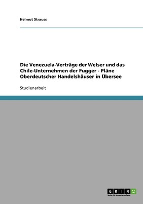 预售 按需印刷Die Venezuela-Vertr?ge der Welser und das Chile-Unternehmen der Fugger - Pl?ne Oberdeutscher Handels德语ger