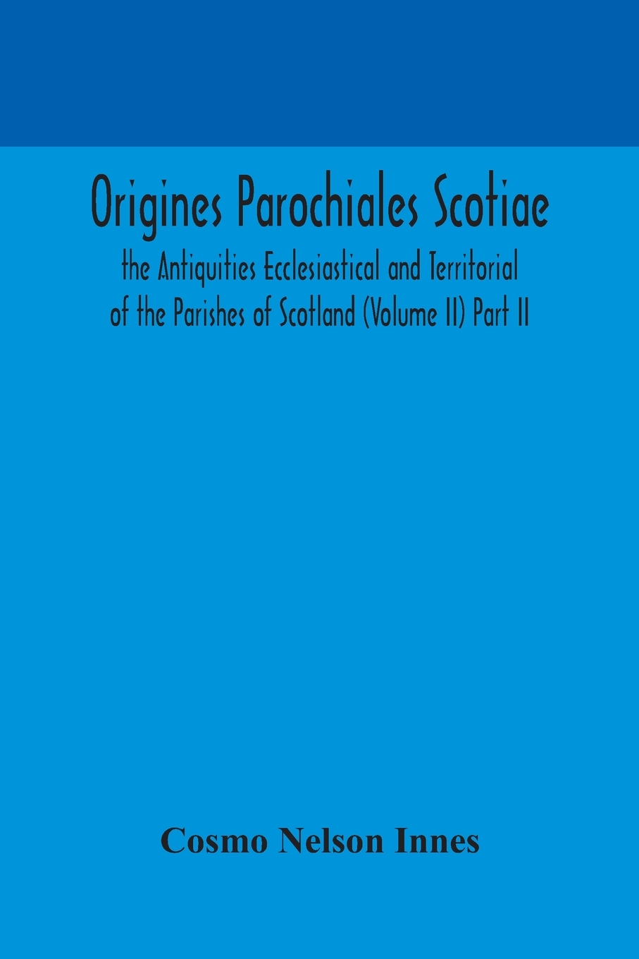 【预售 按需印刷】Origines Parochiales Scotiae. the Antiquities Ecclesiastical and Territorial of the Parishes of Scot 书籍/杂志/报纸 人文社科类原版书 原图主图